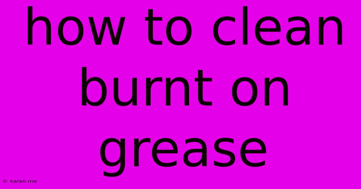 How To Clean Burnt On Grease