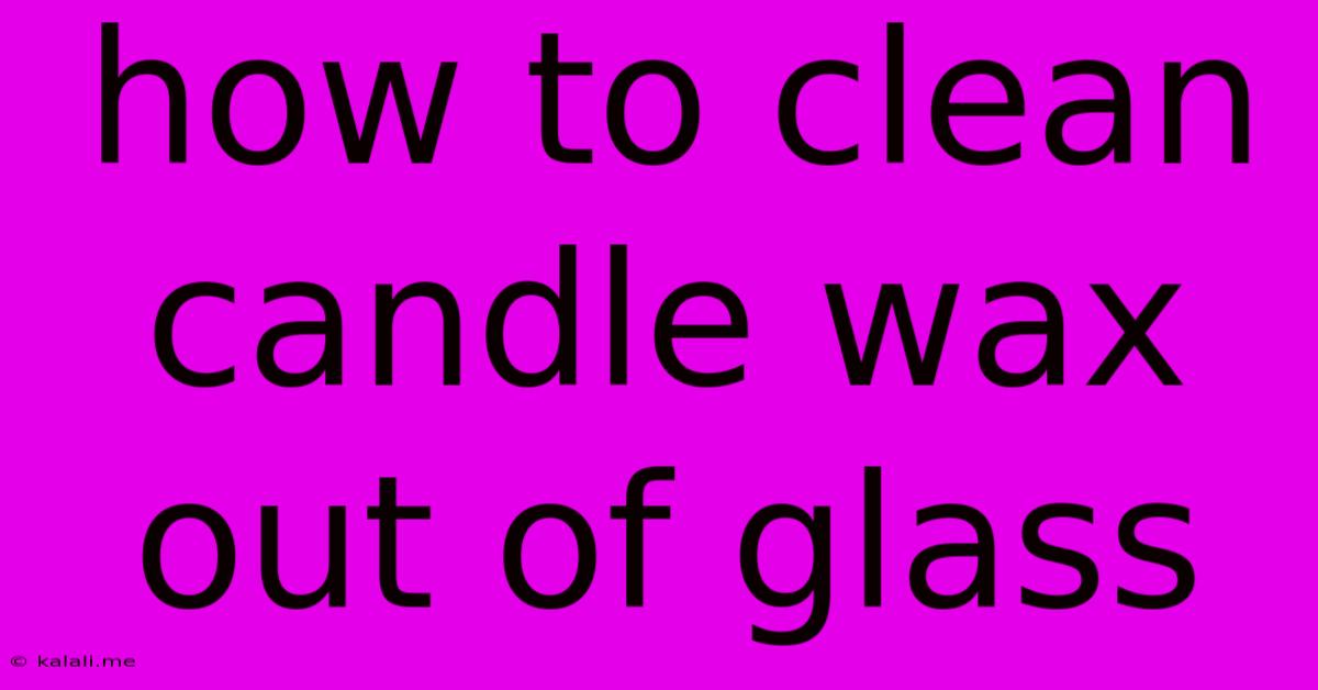 How To Clean Candle Wax Out Of Glass