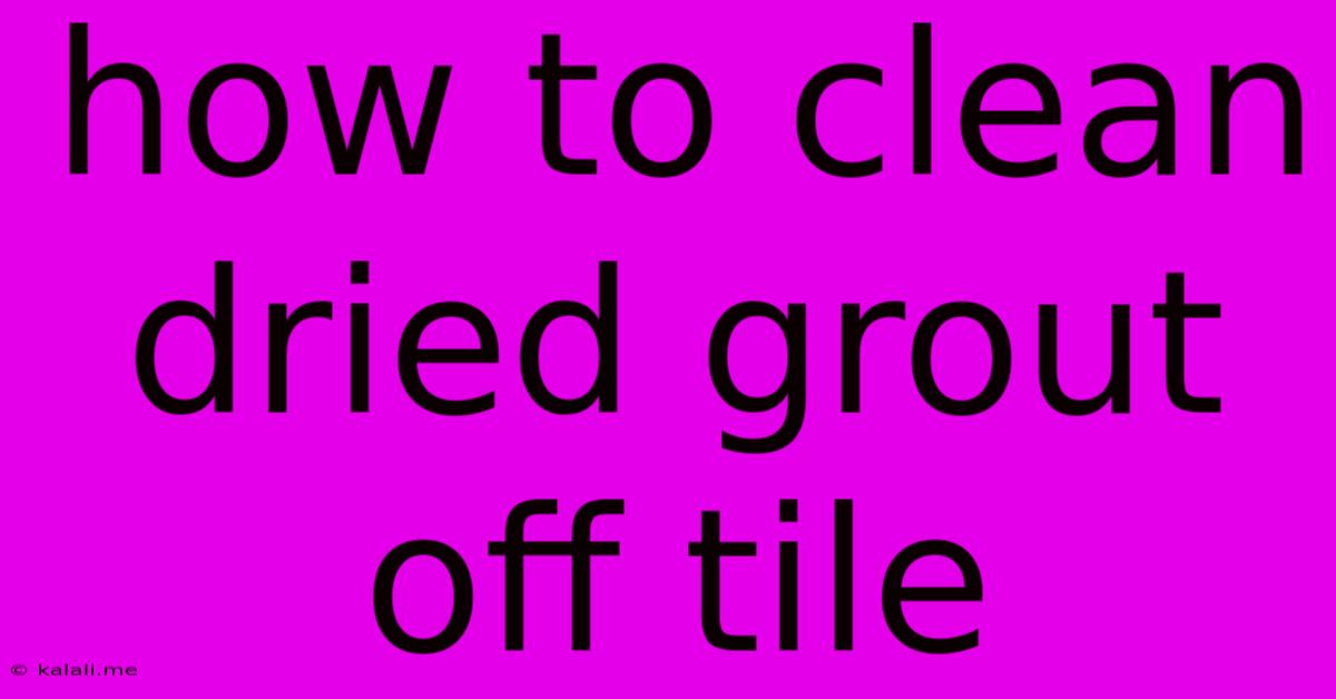 How To Clean Dried Grout Off Tile