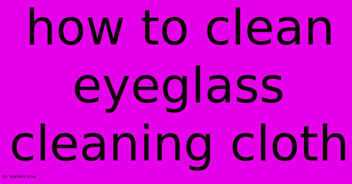 How To Clean Eyeglass Cleaning Cloth