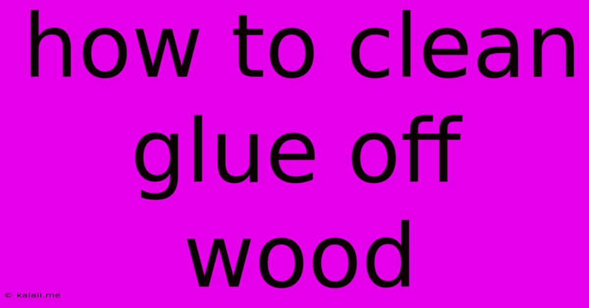 How To Clean Glue Off Wood