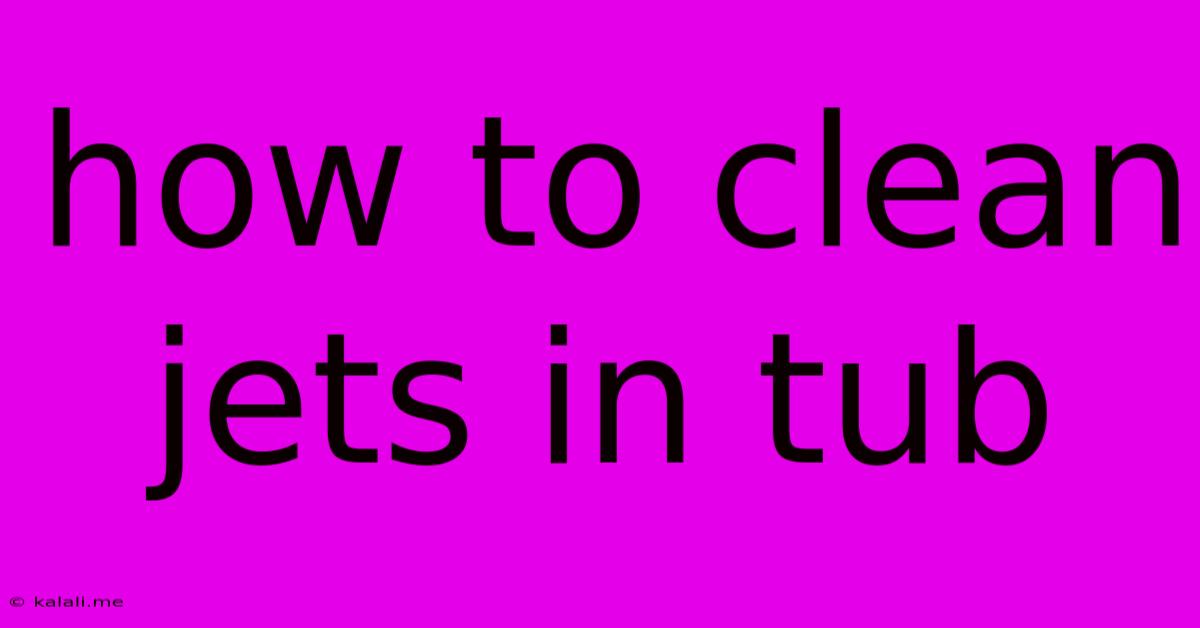 How To Clean Jets In Tub