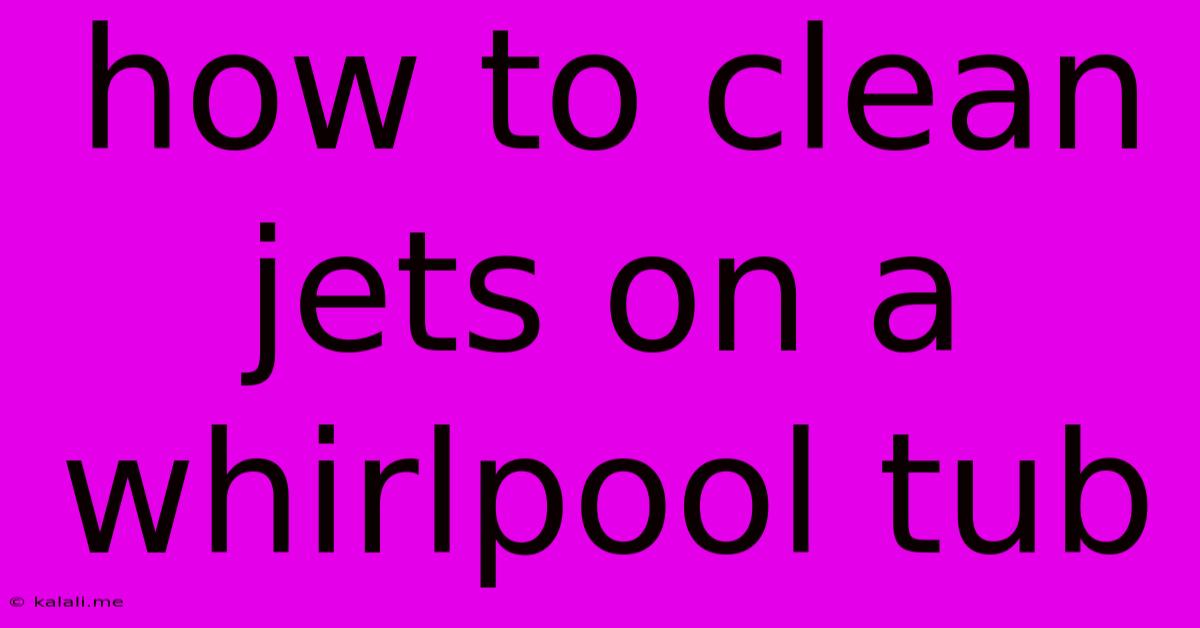 How To Clean Jets On A Whirlpool Tub