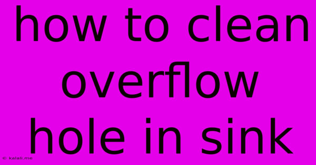 How To Clean Overflow Hole In Sink