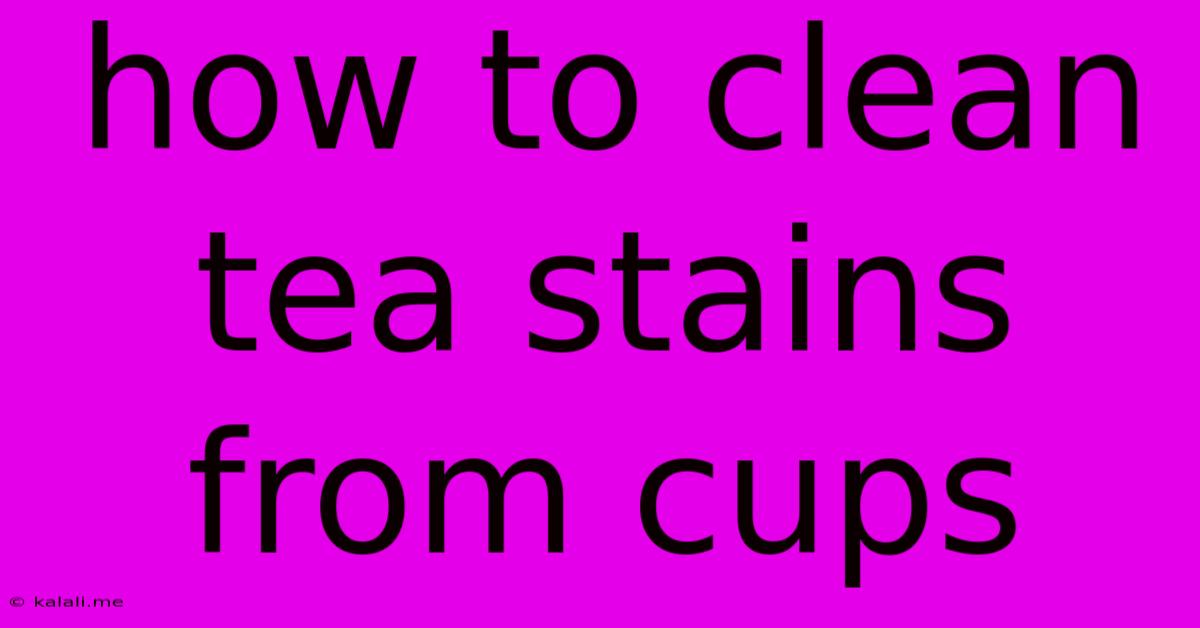 How To Clean Tea Stains From Cups