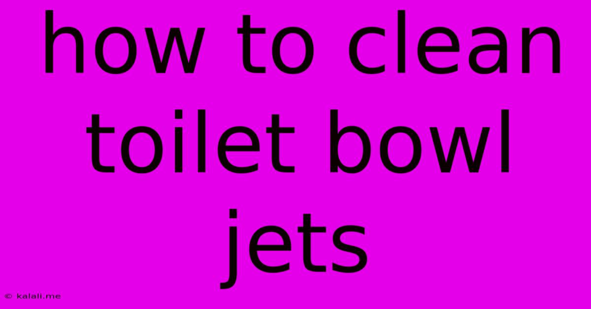 How To Clean Toilet Bowl Jets
