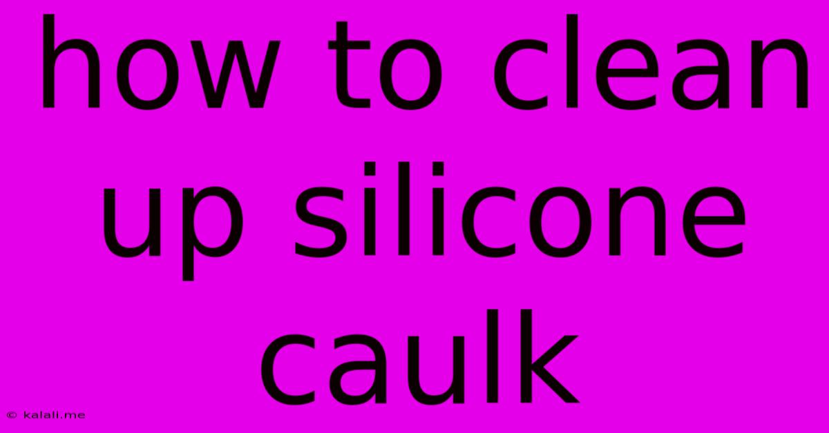 How To Clean Up Silicone Caulk