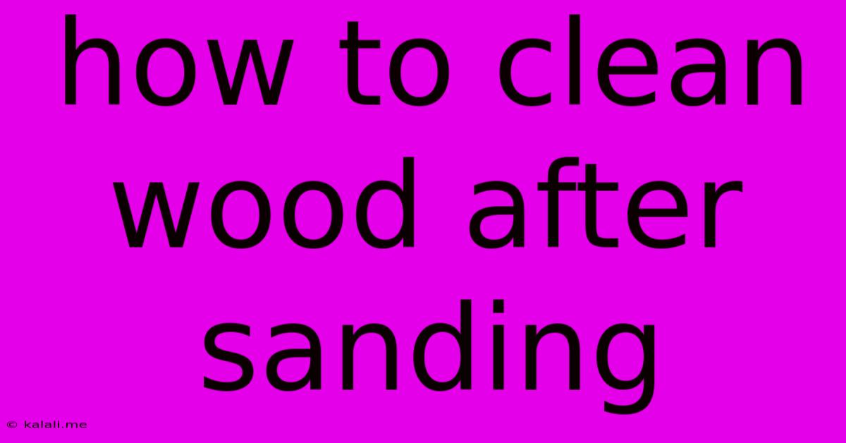 How To Clean Wood After Sanding