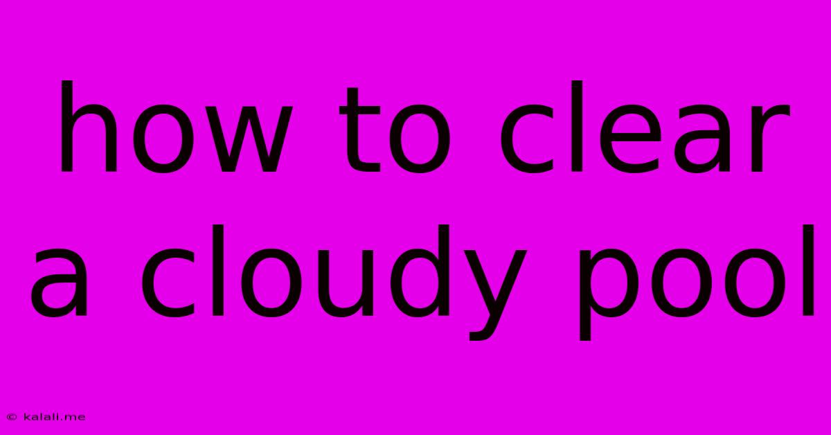 How To Clear A Cloudy Pool