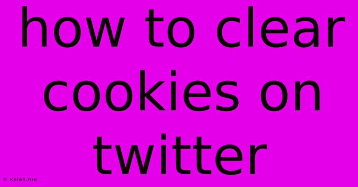 How To Clear Cookies On Twitter
