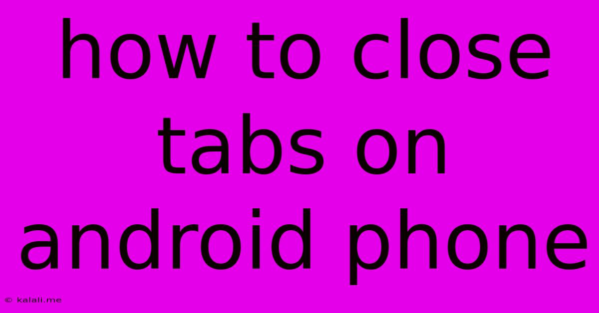 How To Close Tabs On Android Phone