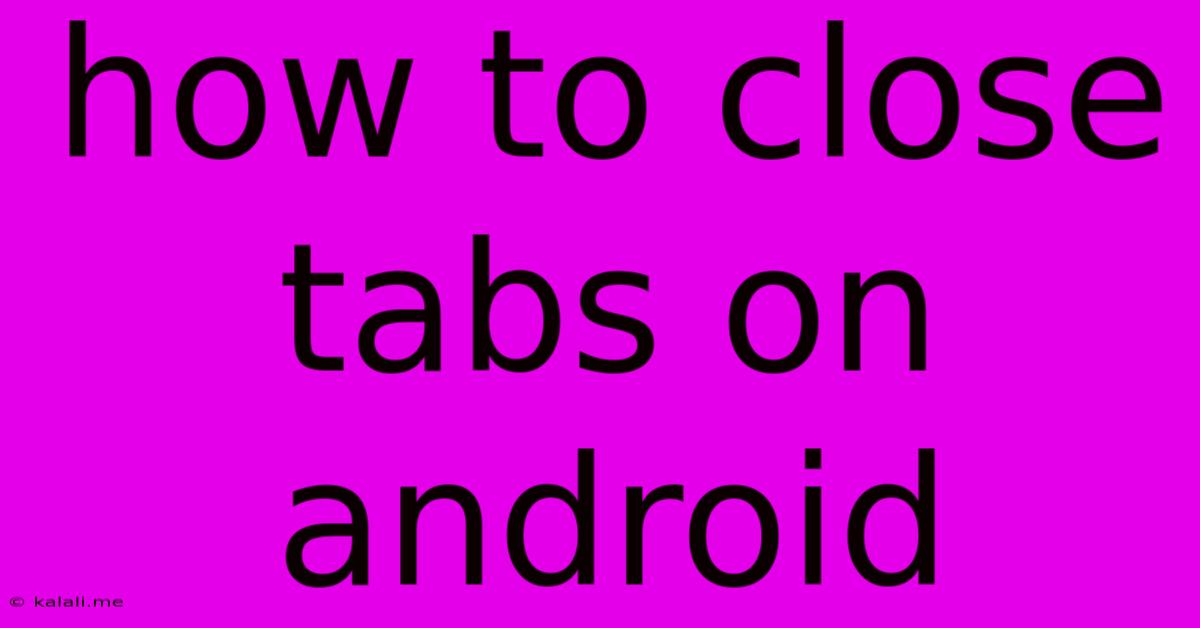 How To Close Tabs On Android