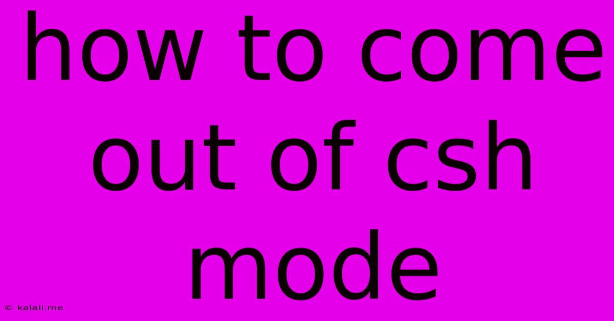 How To Come Out Of Csh Mode