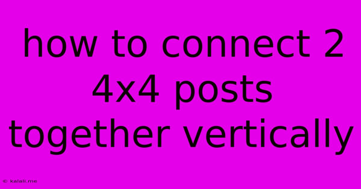How To Connect 2 4x4 Posts Together Vertically