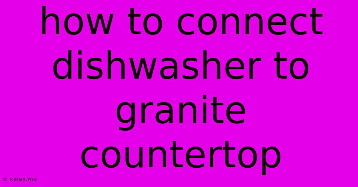 How To Connect Dishwasher To Granite Countertop