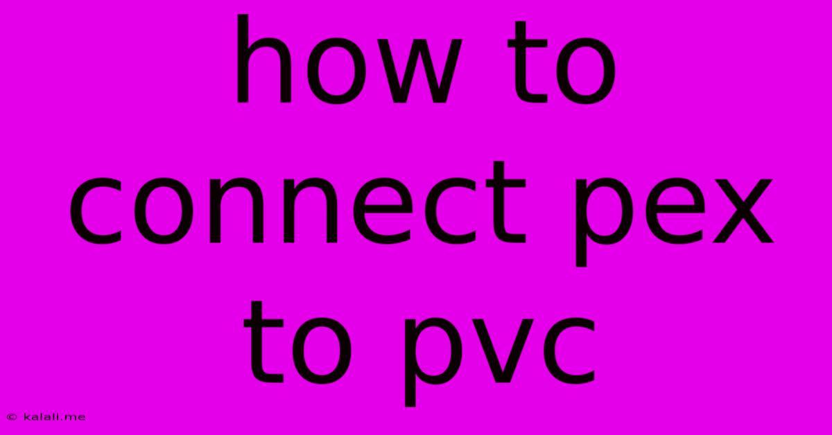 How To Connect Pex To Pvc