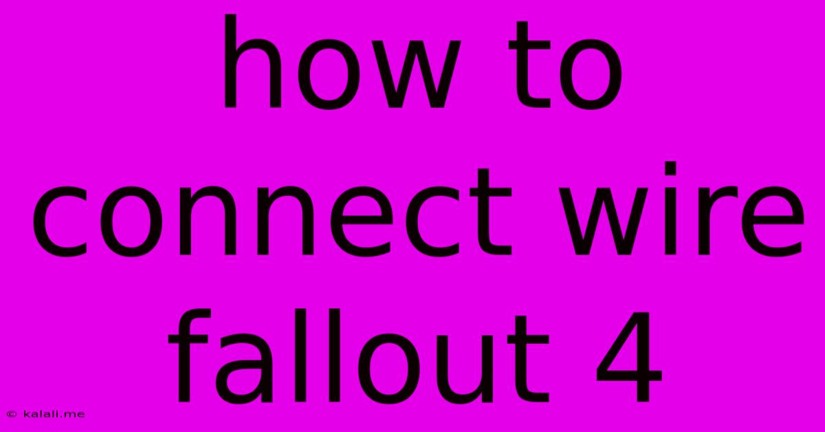 How To Connect Wire Fallout 4