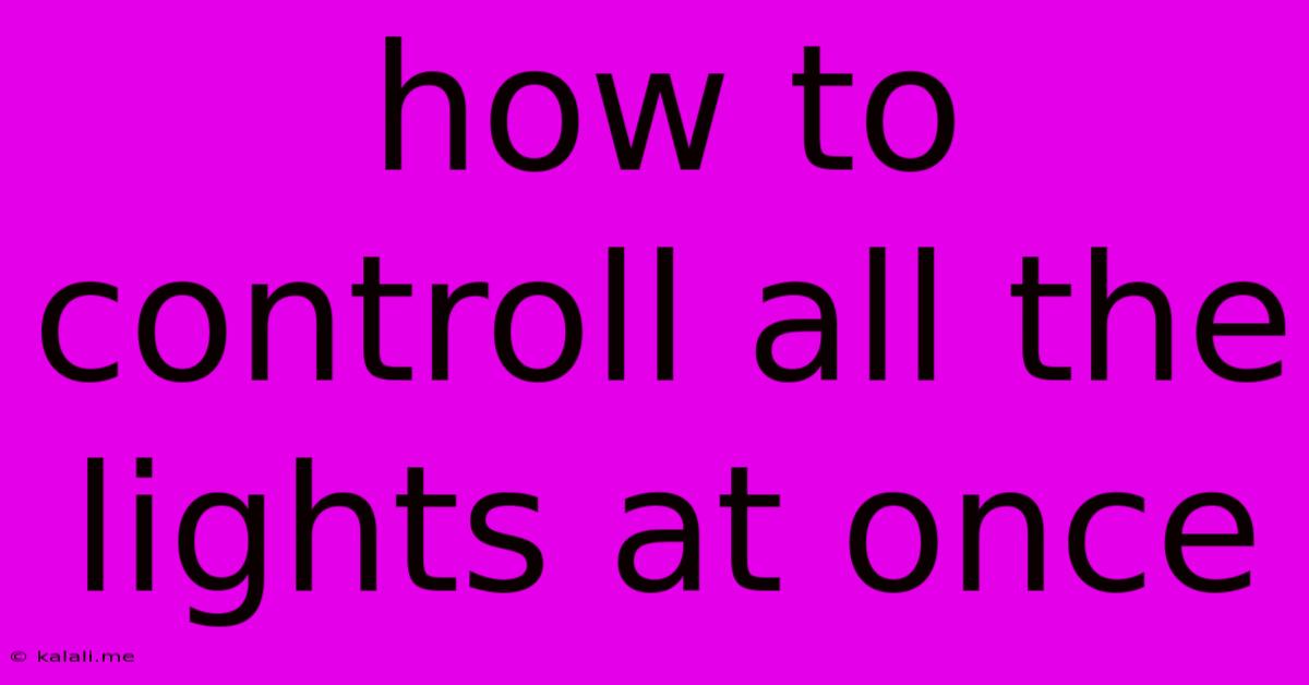 How To Controll All The Lights At Once