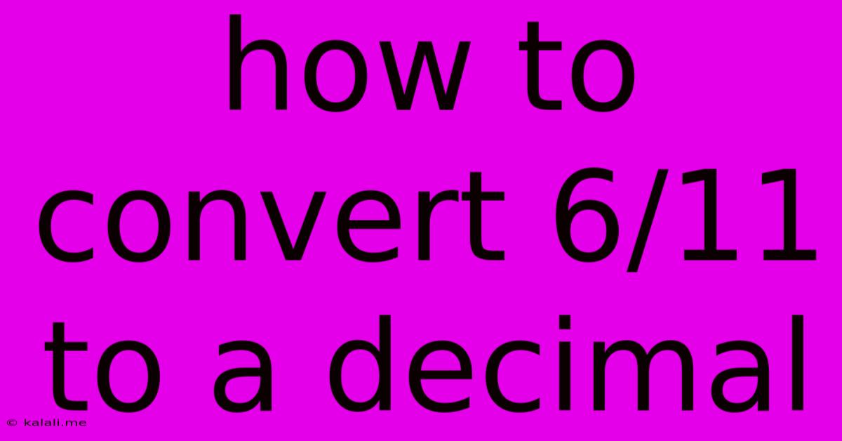How To Convert 6/11 To A Decimal