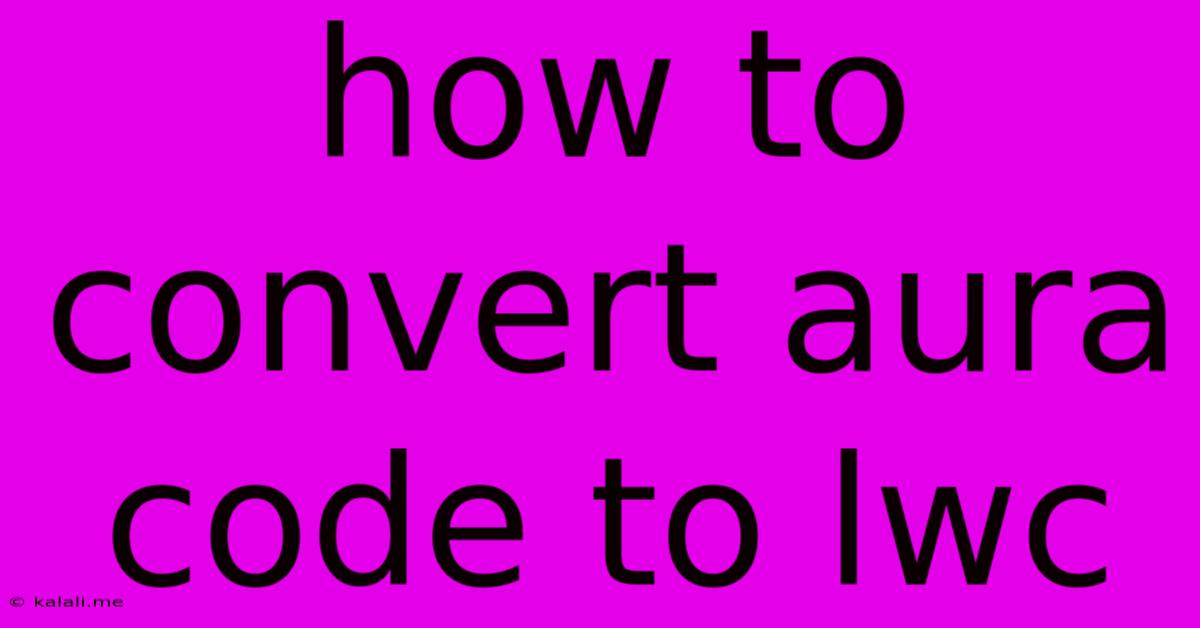 How To Convert Aura Code To Lwc