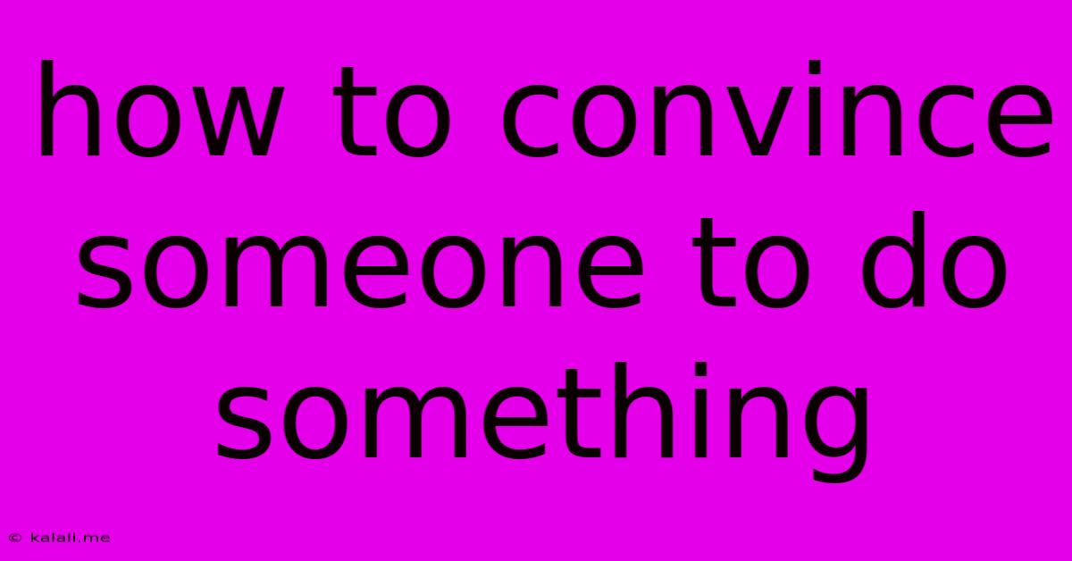 How To Convince Someone To Do Something