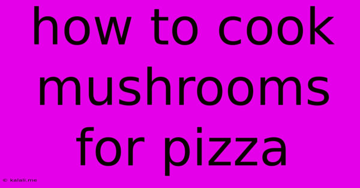 How To Cook Mushrooms For Pizza