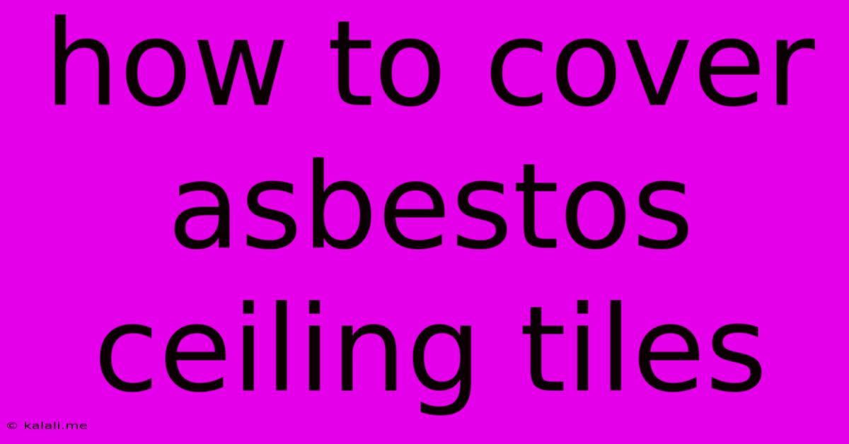 How To Cover Asbestos Ceiling Tiles