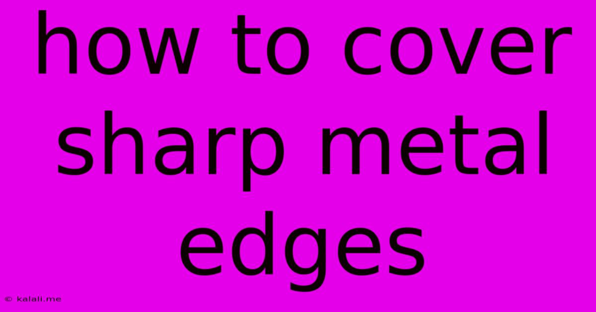 How To Cover Sharp Metal Edges