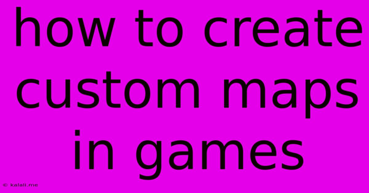 How To Create Custom Maps In Games