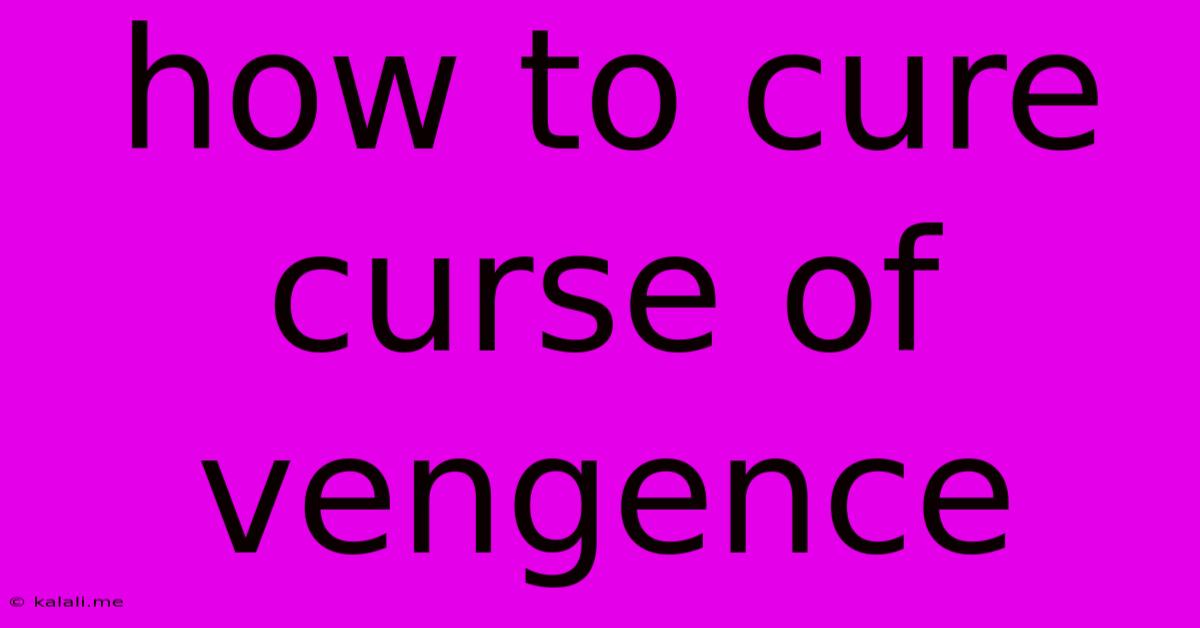 How To Cure Curse Of Vengence