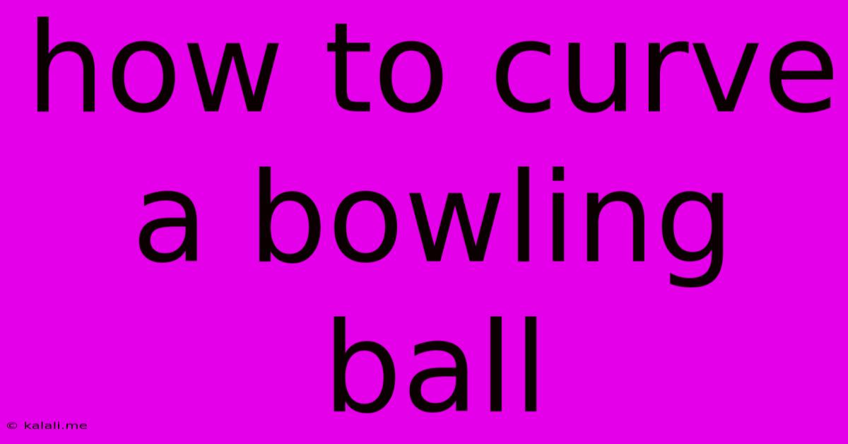 How To Curve A Bowling Ball