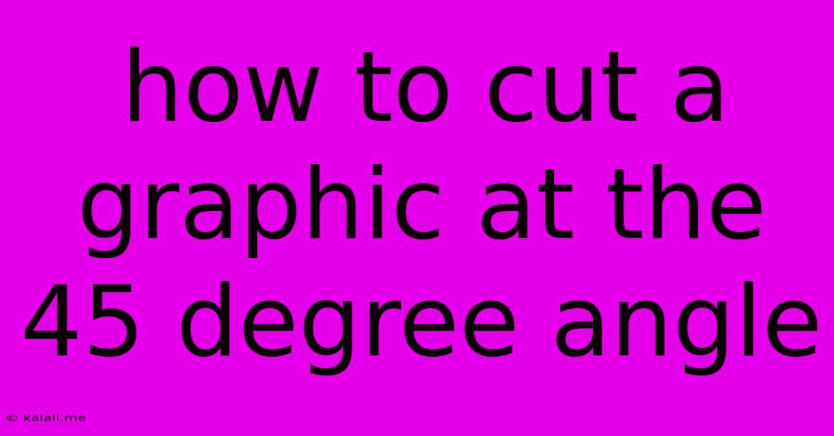 How To Cut A Graphic At The 45 Degree Angle