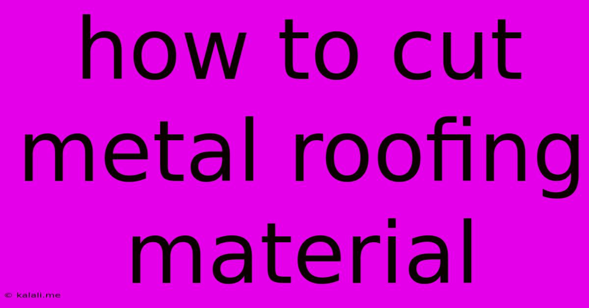 How To Cut Metal Roofing Material