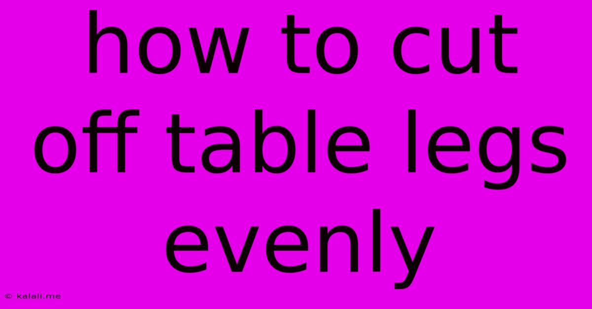 How To Cut Off Table Legs Evenly