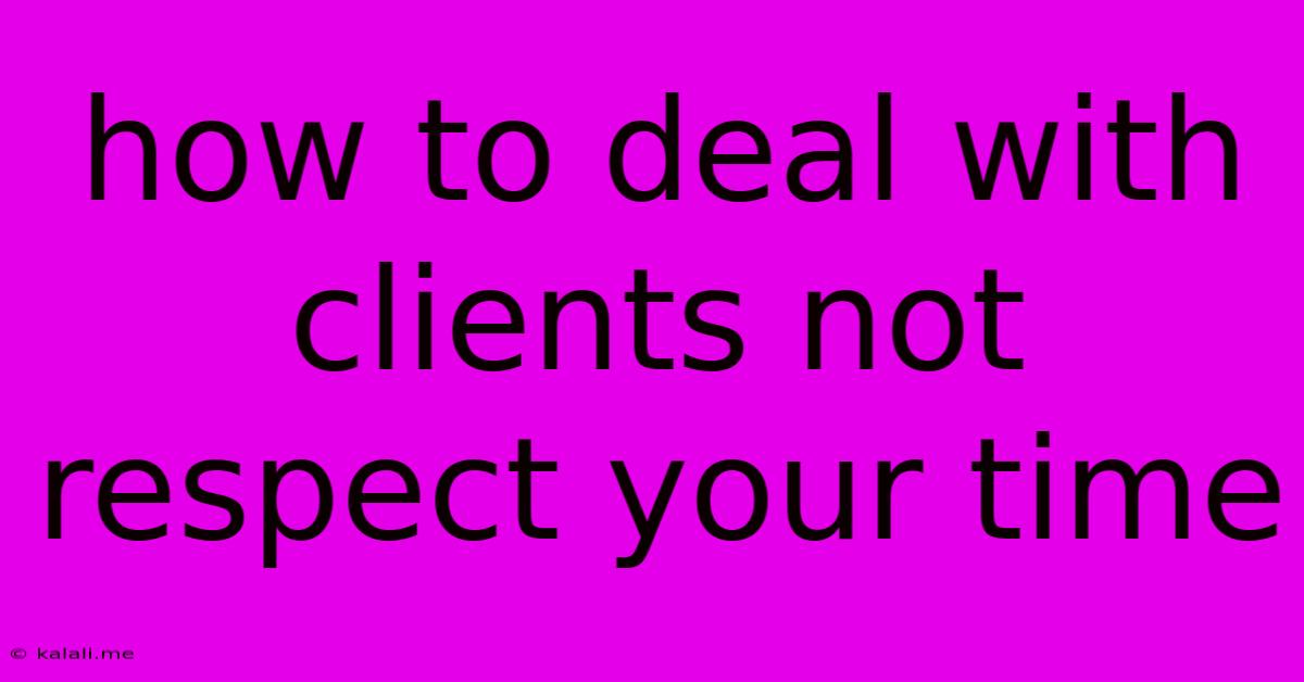 How To Deal With Clients Not Respect Your Time