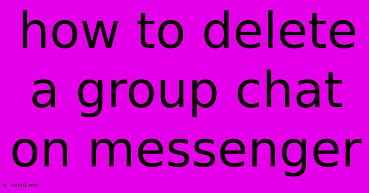 How To Delete A Group Chat On Messenger