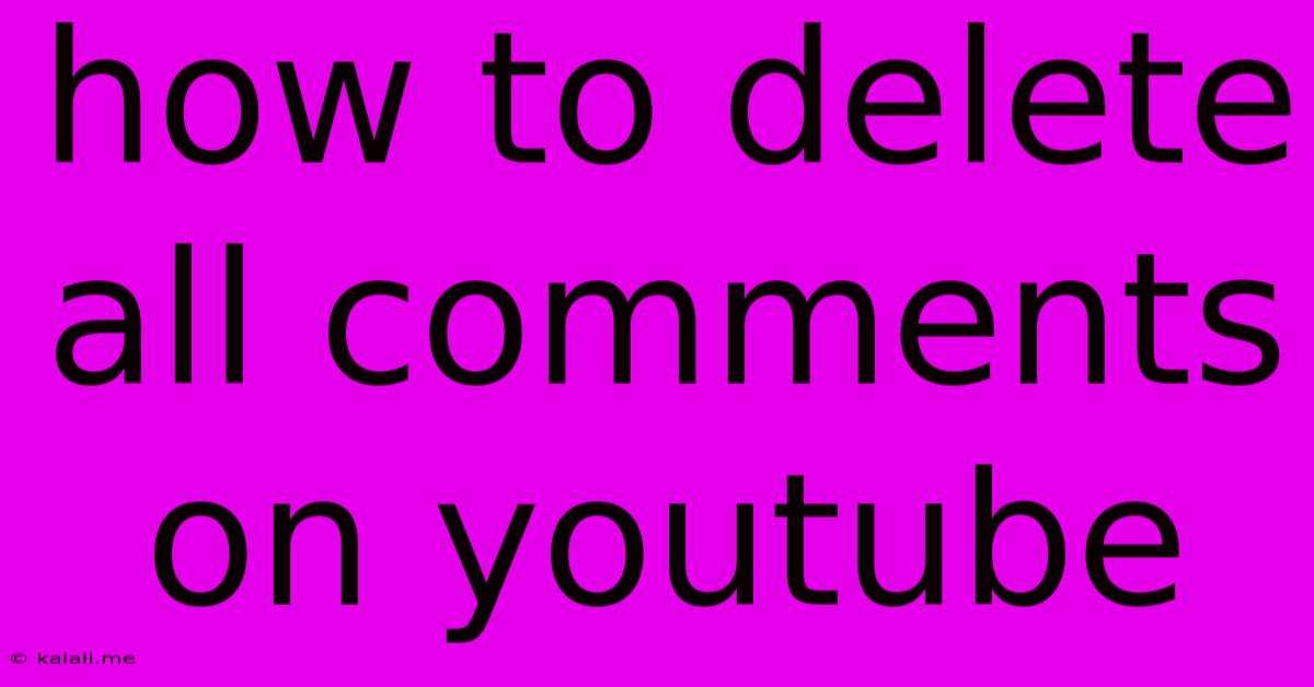 How To Delete All Comments On Youtube