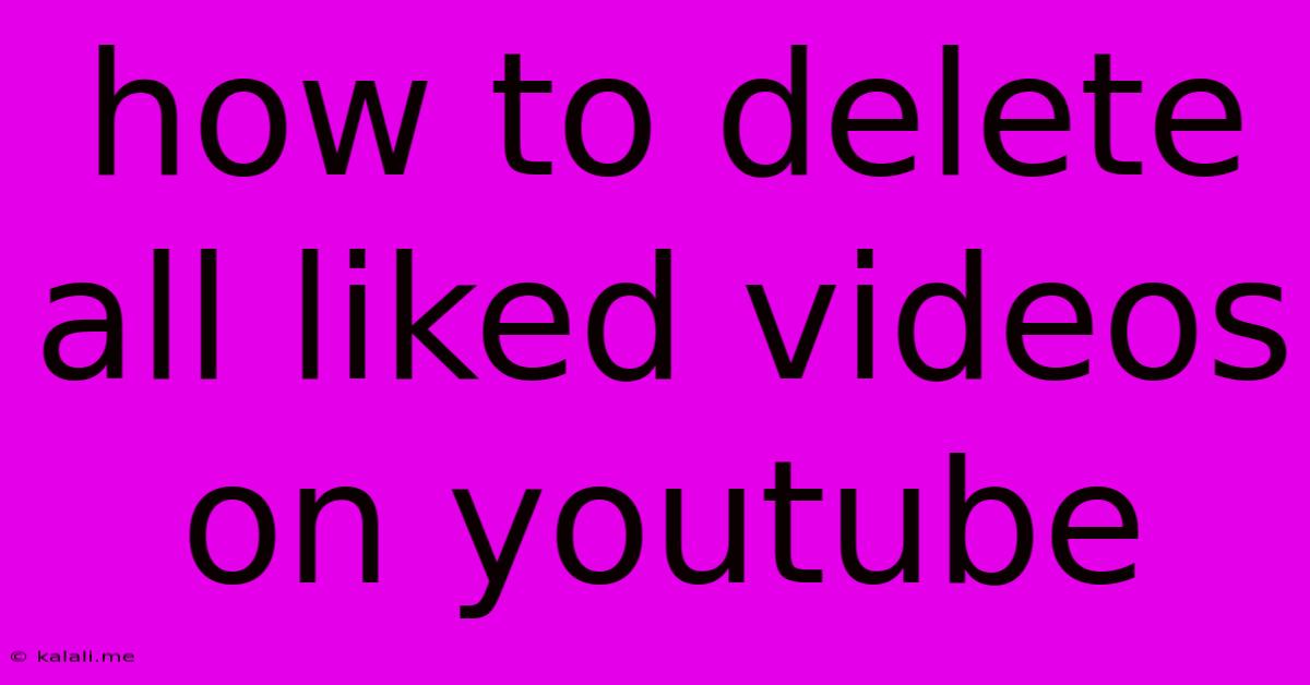 How To Delete All Liked Videos On Youtube