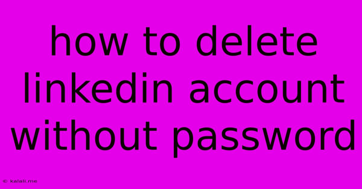 How To Delete Linkedin Account Without Password