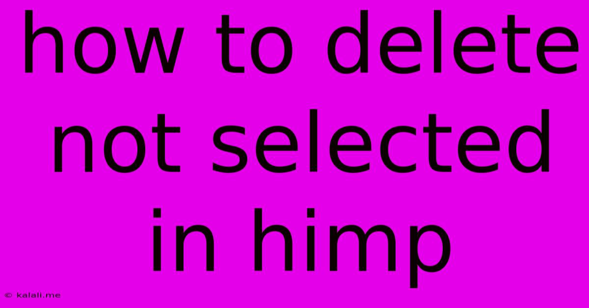 How To Delete Not Selected In Himp