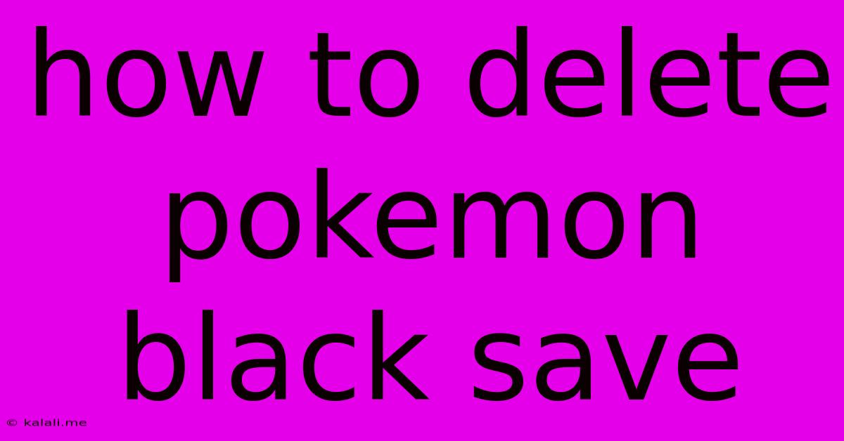 How To Delete Pokemon Black Save
