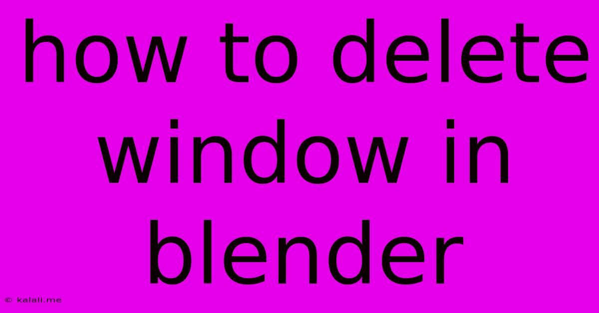 How To Delete Window In Blender