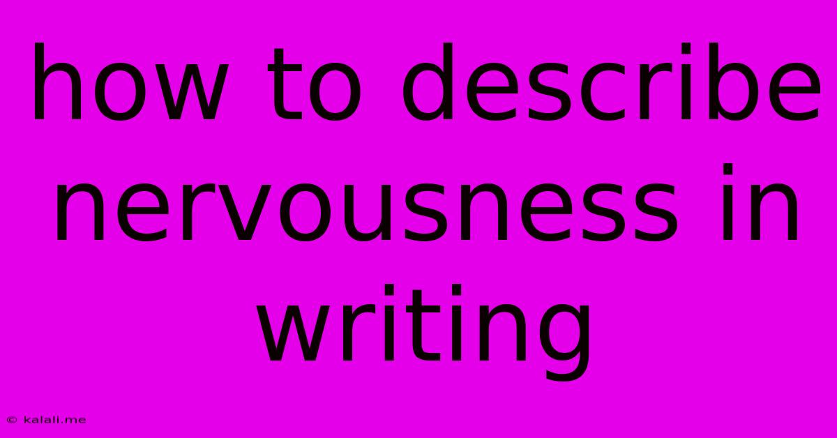How To Describe Nervousness In Writing