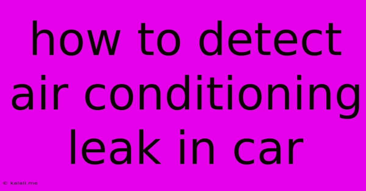 How To Detect Air Conditioning Leak In Car