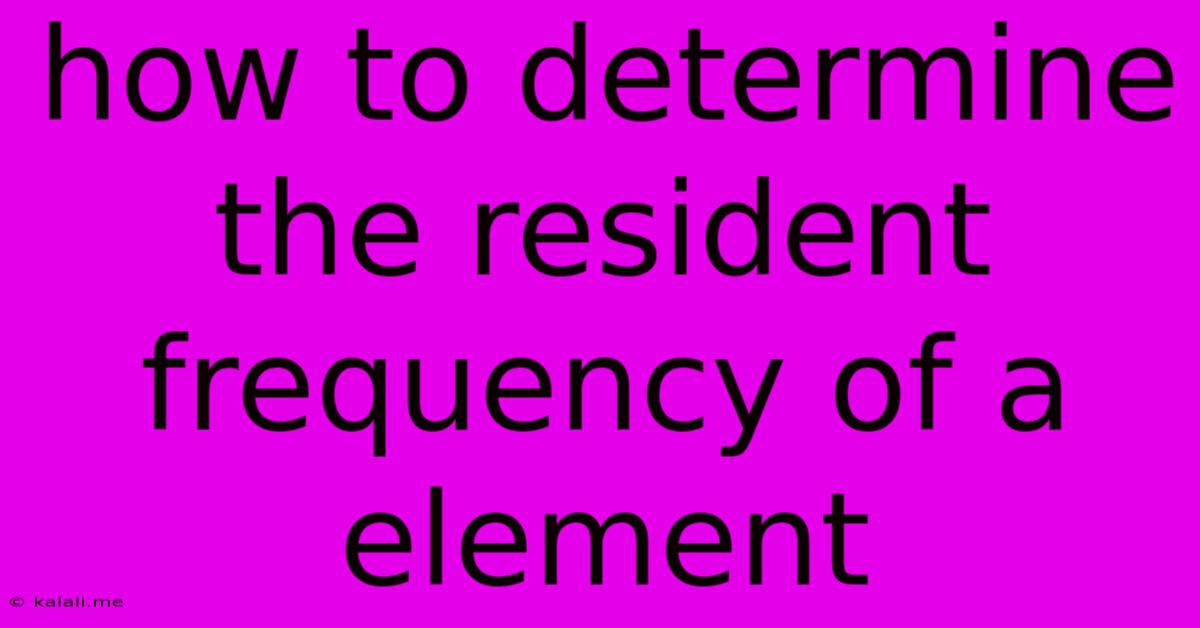 How To Determine The Resident Frequency Of A Element