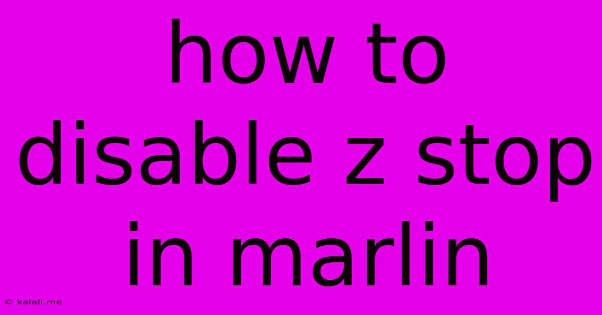 How To Disable Z Stop In Marlin