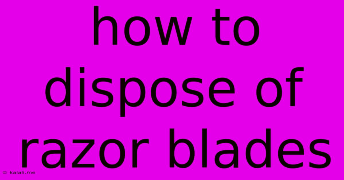 How To Dispose Of Razor Blades