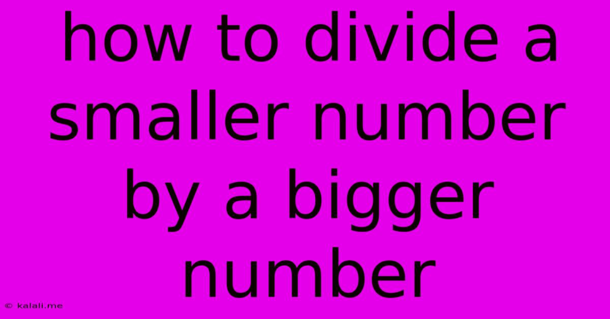 How To Divide A Smaller Number By A Bigger Number
