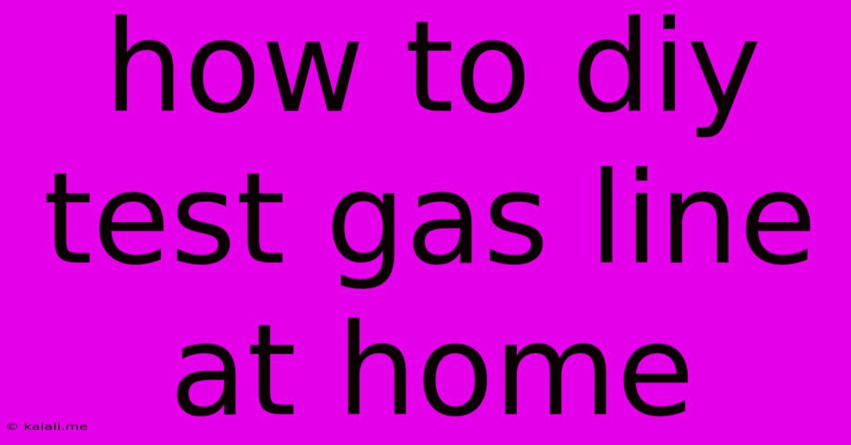 How To Diy Test Gas Line At Home