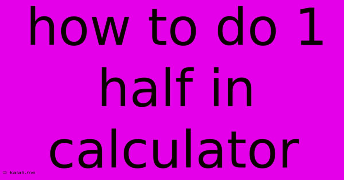 How To Do 1 Half In Calculator